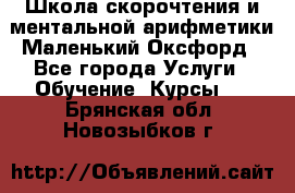 Школа скорочтения и ментальной арифметики Маленький Оксфорд - Все города Услуги » Обучение. Курсы   . Брянская обл.,Новозыбков г.